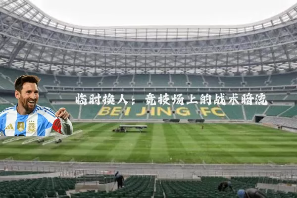 临时换人:竞技场上的战术暗流