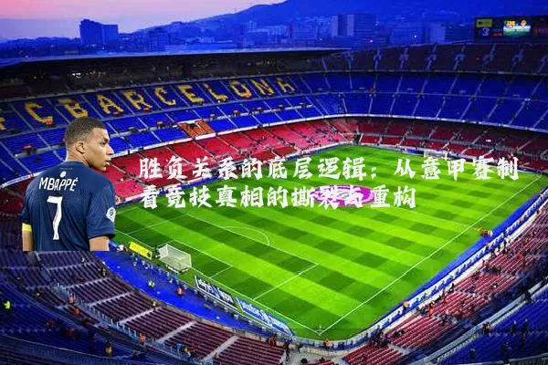 胜负关系的底层逻辑：从意甲赛制看竞技真相的撕裂与重构