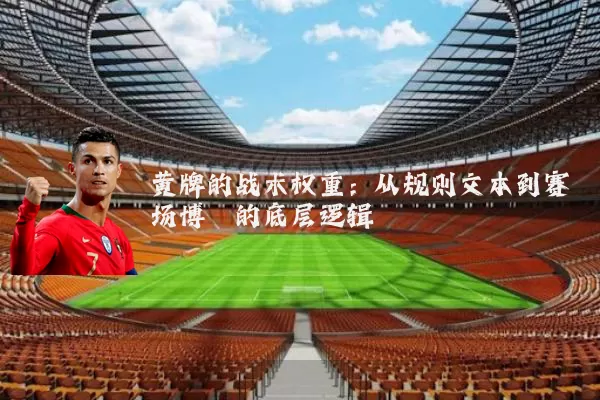 黄牌的战术权重：从规则文本到赛场博弈的底层逻辑