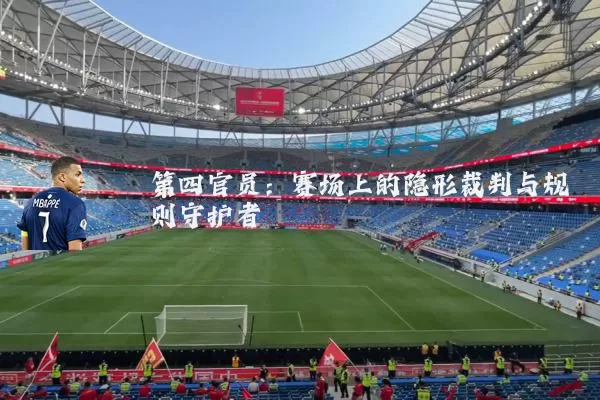 第四官员:赛场上的隐形裁判与规则守护者