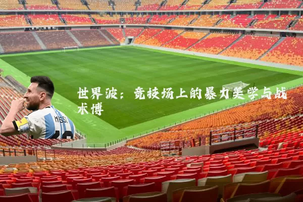 世界波：竞技场上的暴力美学与战术博弈