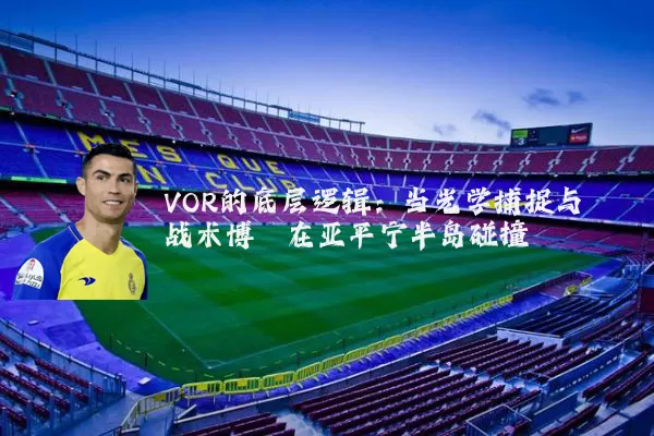 VOR的底层逻辑:当光学捕捉与战术博弈在亚平宁半岛碰撞